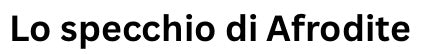 Lo Specchio di Afrodite